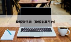 盈乐资讯网（盈乐彩票平台）